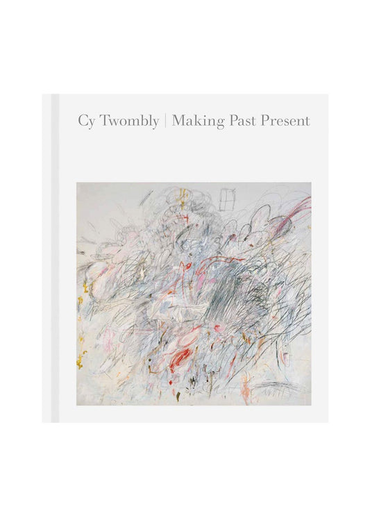 Cy Twombly: Making Past Present